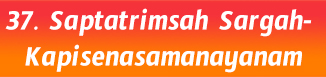37.Saptatrimsah Sargah- Kapisenasamanayanam
